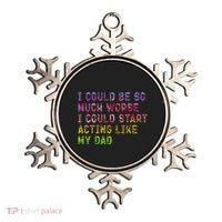 I Could Be So Much Worse I Could Start Acting Like My Dad Gifts Ornament thumb 0