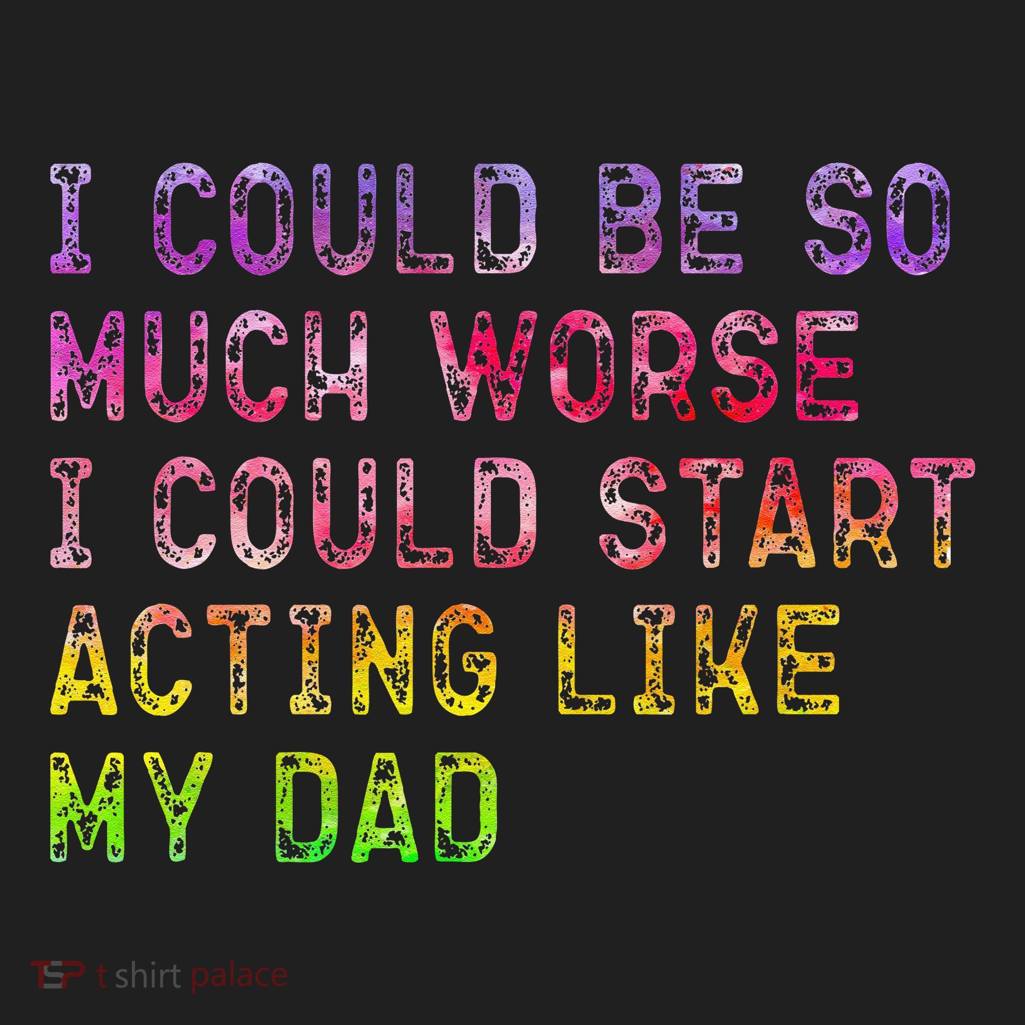 I Could Be So Much Worse I Could Start Acting Like My Dad Gifts Hat