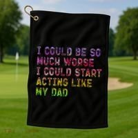 I Could Be So Much Worse I Could Start Acting Like My Dad Gifts Golf Towel thumb 1