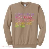 I Could Be So Much Worse I Could Start Acting Like My Dad Gifts Sweatshirt thumb 0