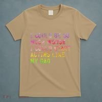 I Could Be So Much Worse I Could Start Acting Like My Dad Gifts T-Shirt thumb 5