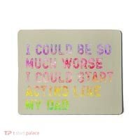 I Could Be So Much Worse I Could Start Acting Like My Dad Gifts Mousepad thumb 0