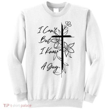 I Cant But I Know A Guy Jesus Cross Funny Christian God Sweatshirt
