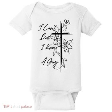 I Cant But I Know A Guy Jesus Cross Funny Christian God Baby Bodysuit