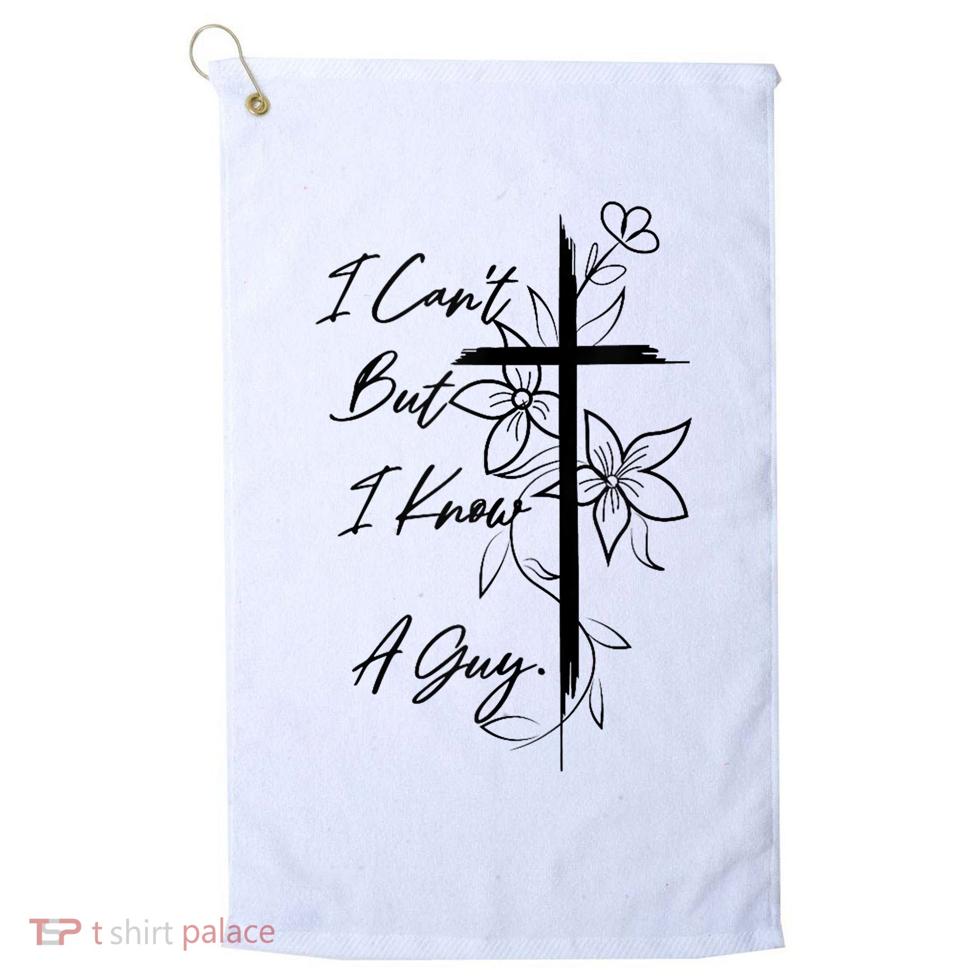 I Cant But I Know A Guy Jesus Cross Funny Christian God Golf Towel