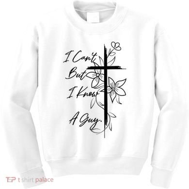 I Cant But I Know A Guy Jesus Cross Funny Christian God Kids Sweatshirt