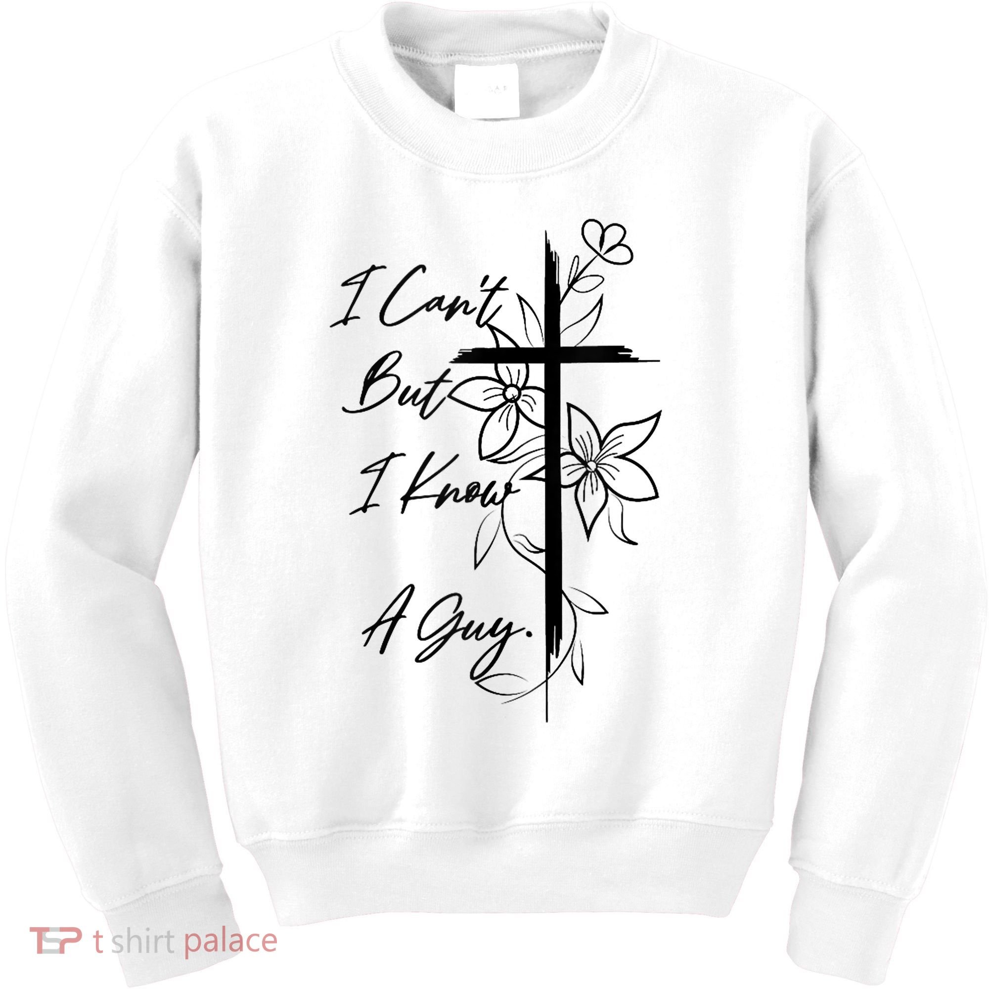 I Cant But I Know A Guy Jesus Cross Funny Christian God Kids Sweatshirt