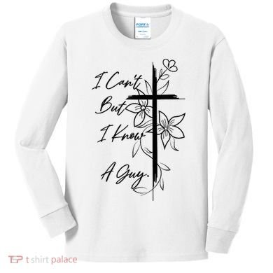 I Cant But I Know A Guy Jesus Cross Funny Christian God Kids Long Sleeve Shirt