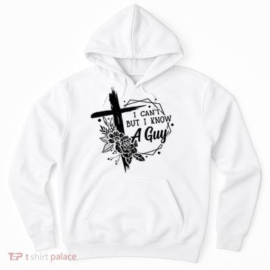 I Cant But I Know A Guy Jesus Cross Funny Christian Hoodie
