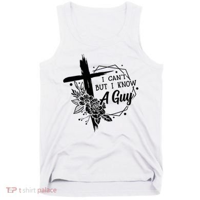 I Cant But I Know A Guy Jesus Cross Funny Christian Tank Top