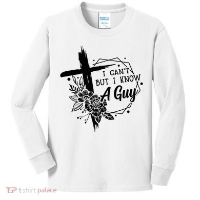 I Cant But I Know A Guy Jesus Cross Funny Christian Kids Long Sleeve Shirt