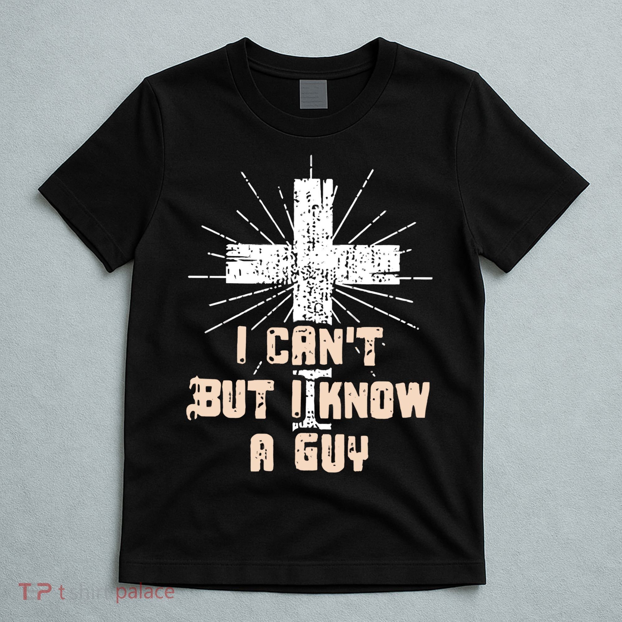I Can’T But I Know A Guy Christian Jesus God Faith T-Shirt