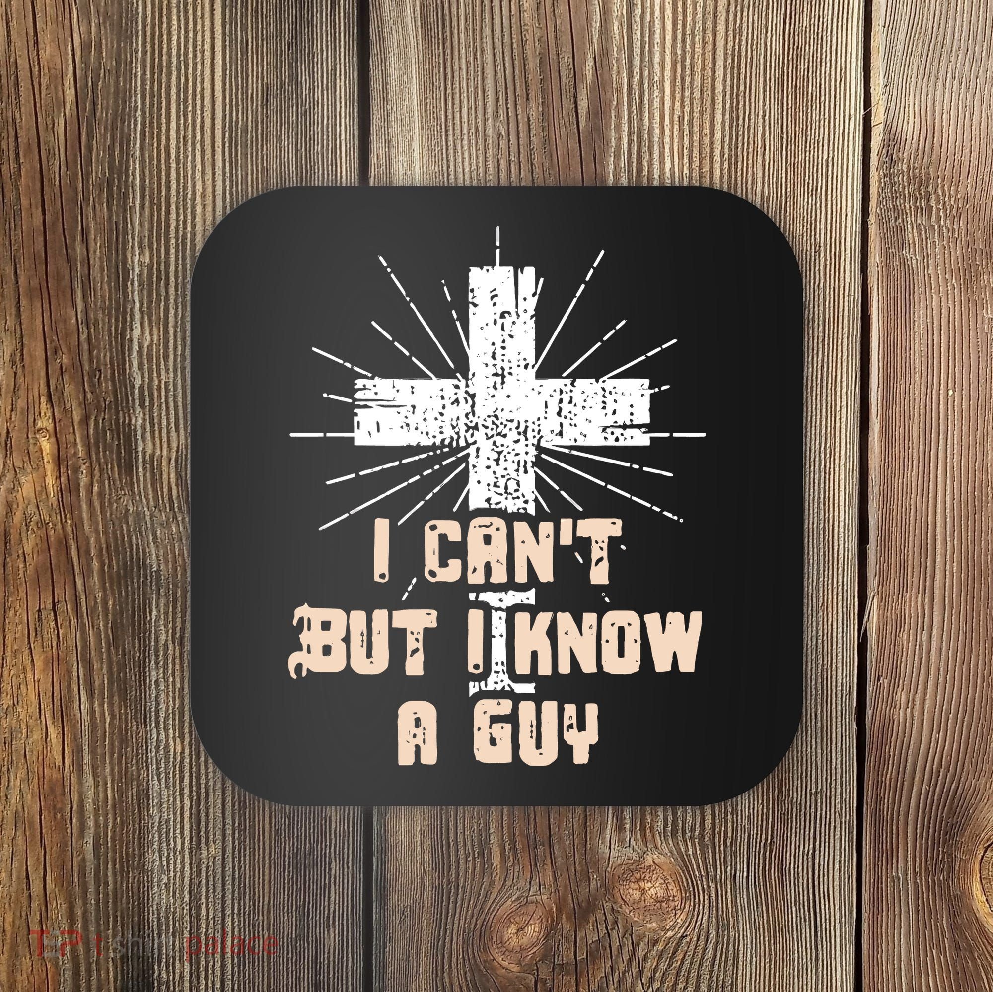 I Can’T But I Know A Guy Christian Jesus God Faith Coaster