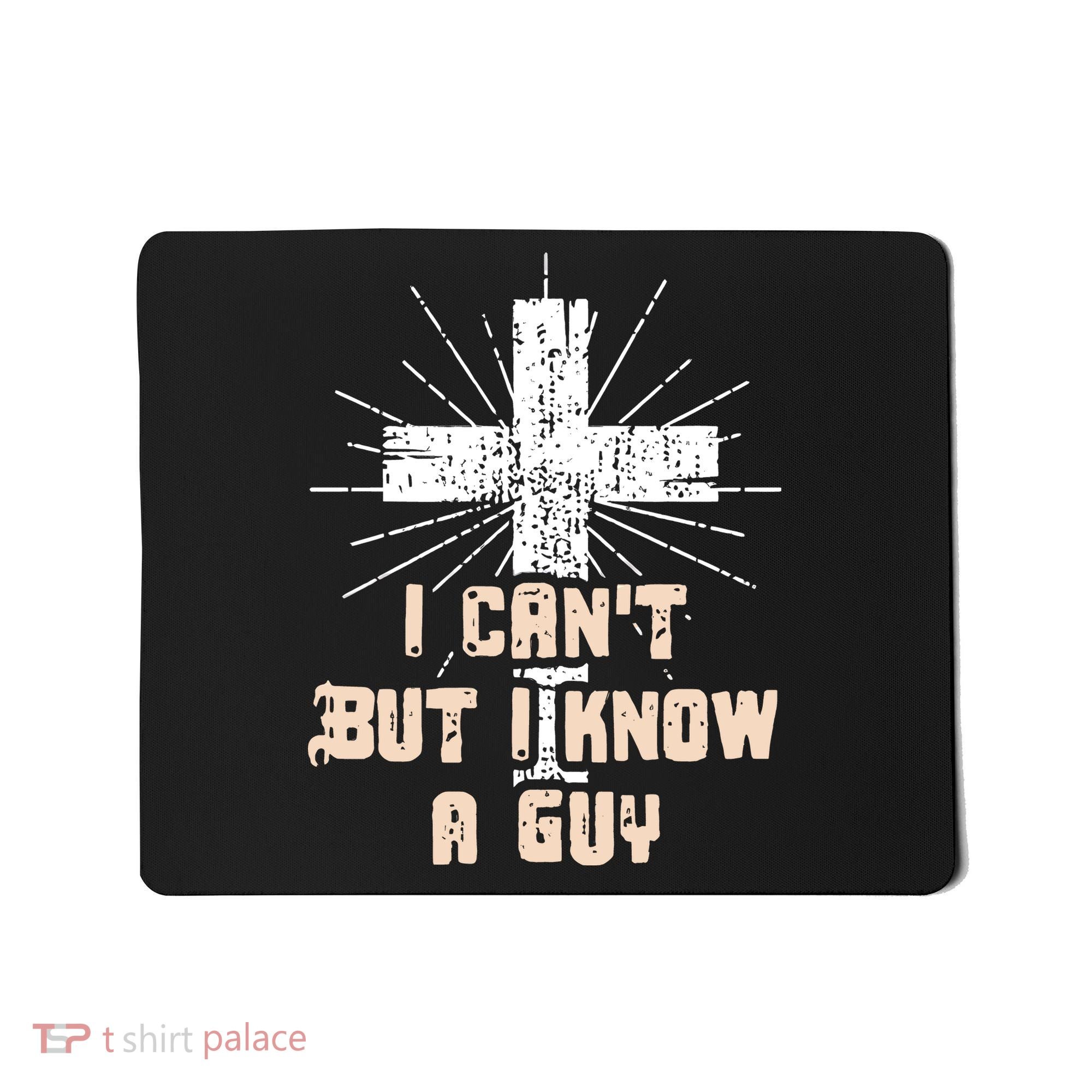 I Can’T But I Know A Guy Christian Jesus God Faith Mousepad