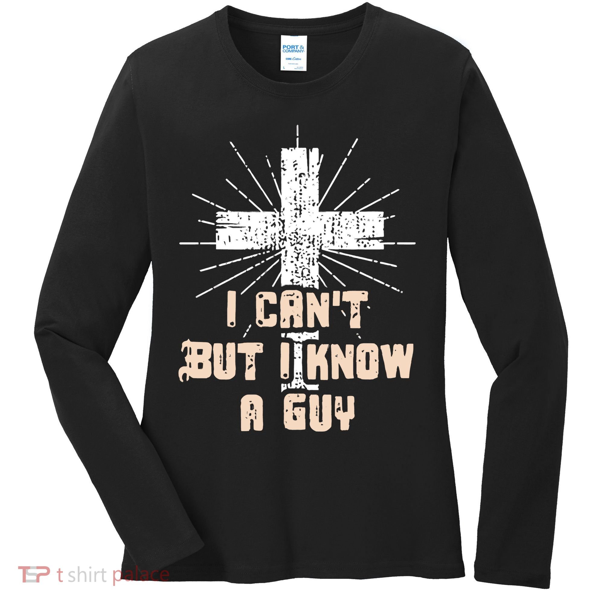 I Can’T But I Know A Guy Christian Jesus God Faith Women's Long Sleeve Shirt