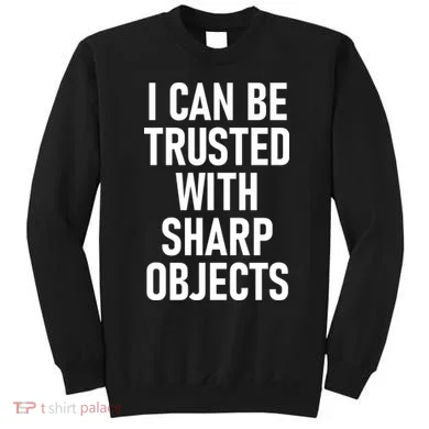 I Can Be Trusted With Sharp Objects Sweatshirt