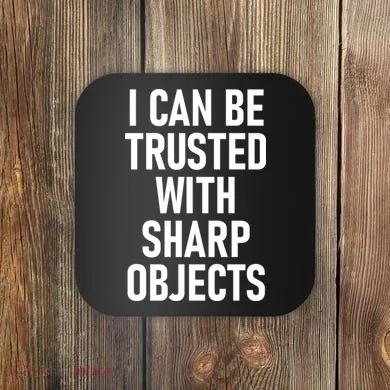 I Can Be Trusted With Sharp Objects Coaster