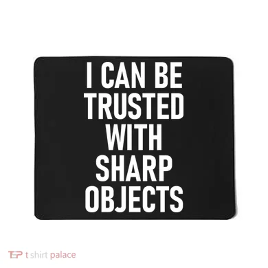 I Can Be Trusted With Sharp Objects Mousepad