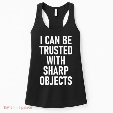 I Can Be Trusted With Sharp Objects Women's Tank Top