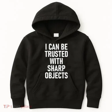 I Can Be Trusted With Sharp Objects Kids Hoodie