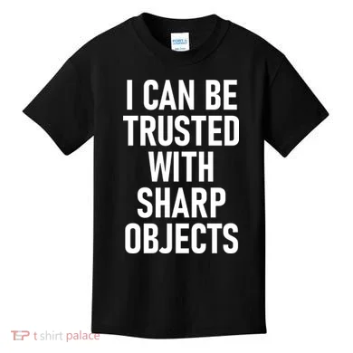 I Can Be Trusted With Sharp Objects Kids T-Shirt