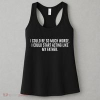 I Could Be So Much Worse I Could Start Acting Like My Father Women's Tank Top thumb 3