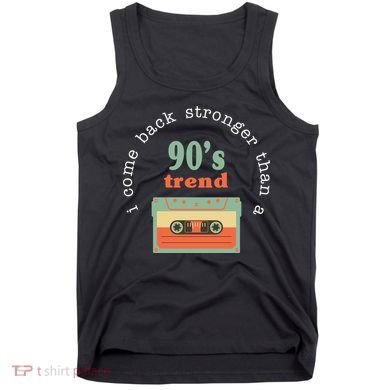 I Come Back Stronger Than A 90's Trend Tank Top