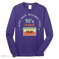 I Come Back Stronger Than A 90's Trend Long Sleeve Shirt thumb 0