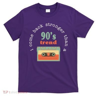 I Come Back Stronger Than A 90's Trend T-Shirt
