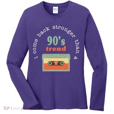 I Come Back Stronger Than A 90's Trend Women's Long Sleeve Shirt