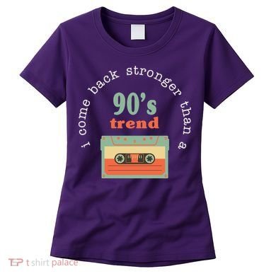 I Come Back Stronger Than A 90's Trend Women's T-Shirt