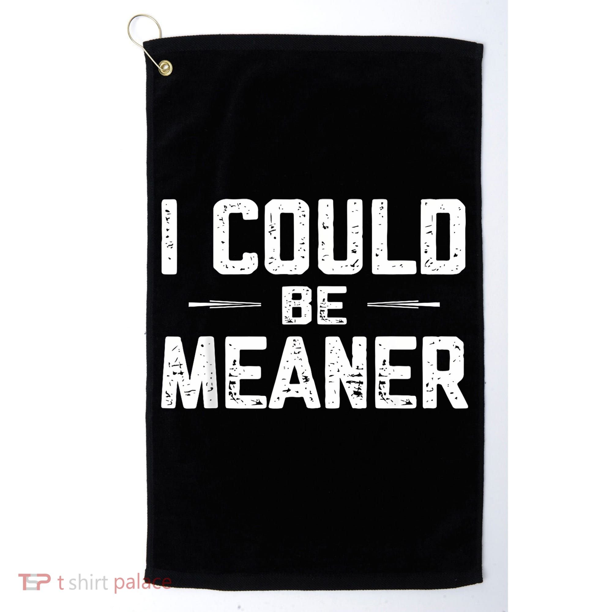 I Could Be Meaner Funny Adult Humor Funny Sarcastic Golf Towel