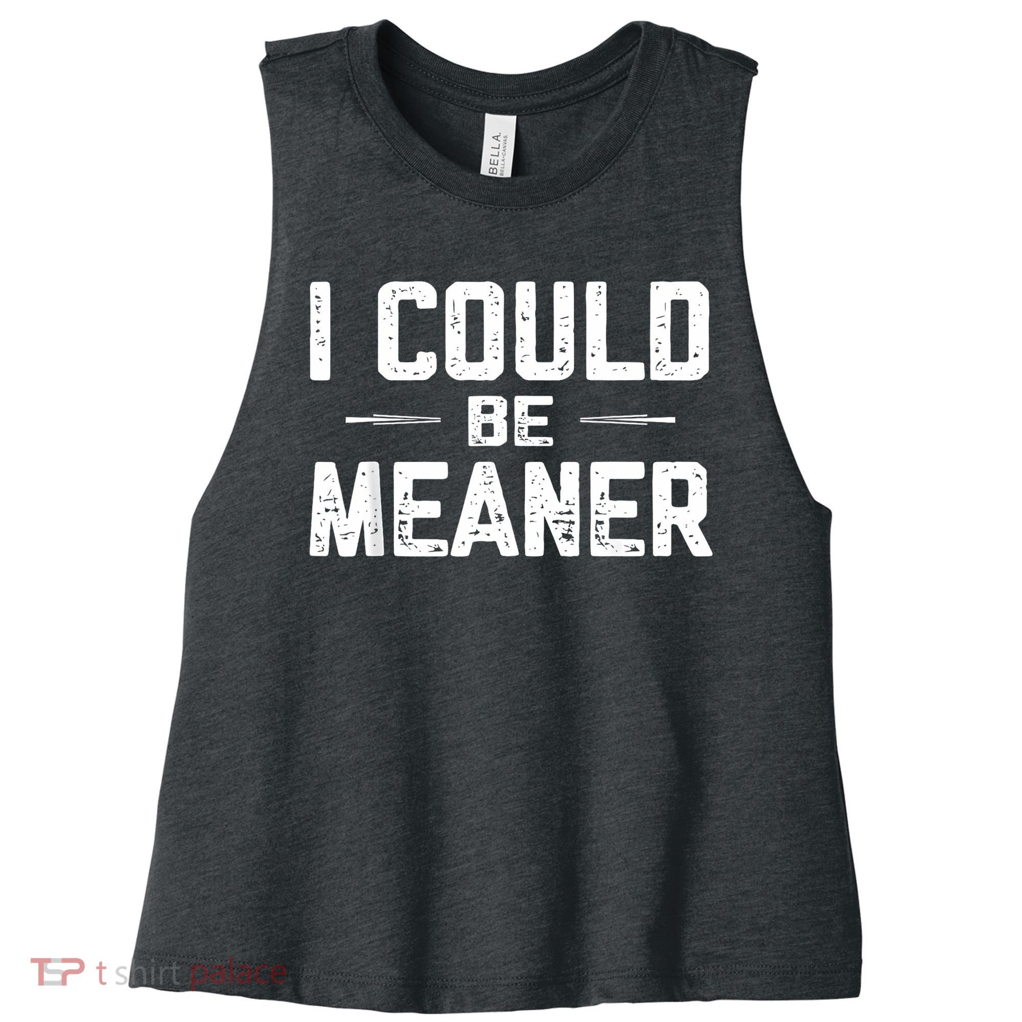 I Could Be Meaner Funny Adult Humor Funny Sarcastic Women's Racerback Cropped Tank