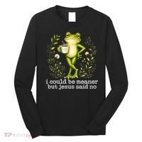I Could Be Meaner But Jesus Said No Funny Christian Frog Long Sleeve Shirt thumb 0