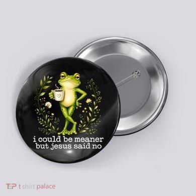 I Could Be Meaner But Jesus Said No Funny Christian Frog Button