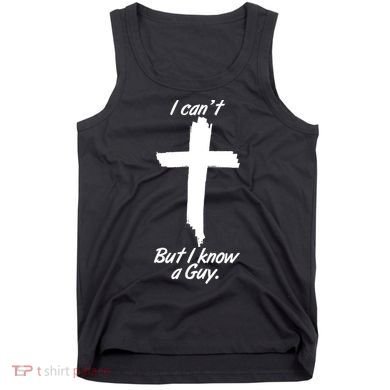 I Cant But I Know A Guy Faith Christianity Cross Tank Top