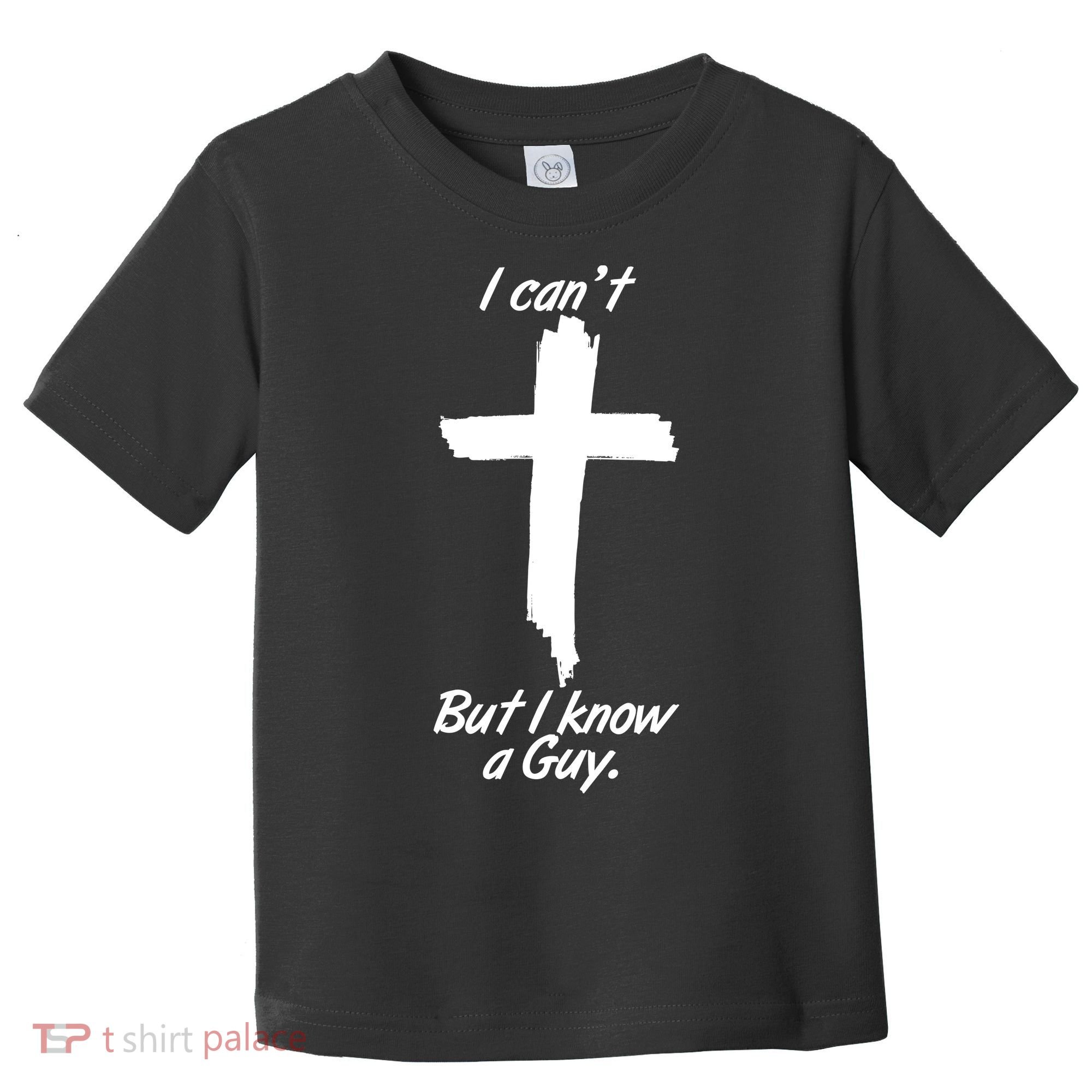 I Cant But I Know A Guy Faith Christianity Cross Toddler T-Shirt