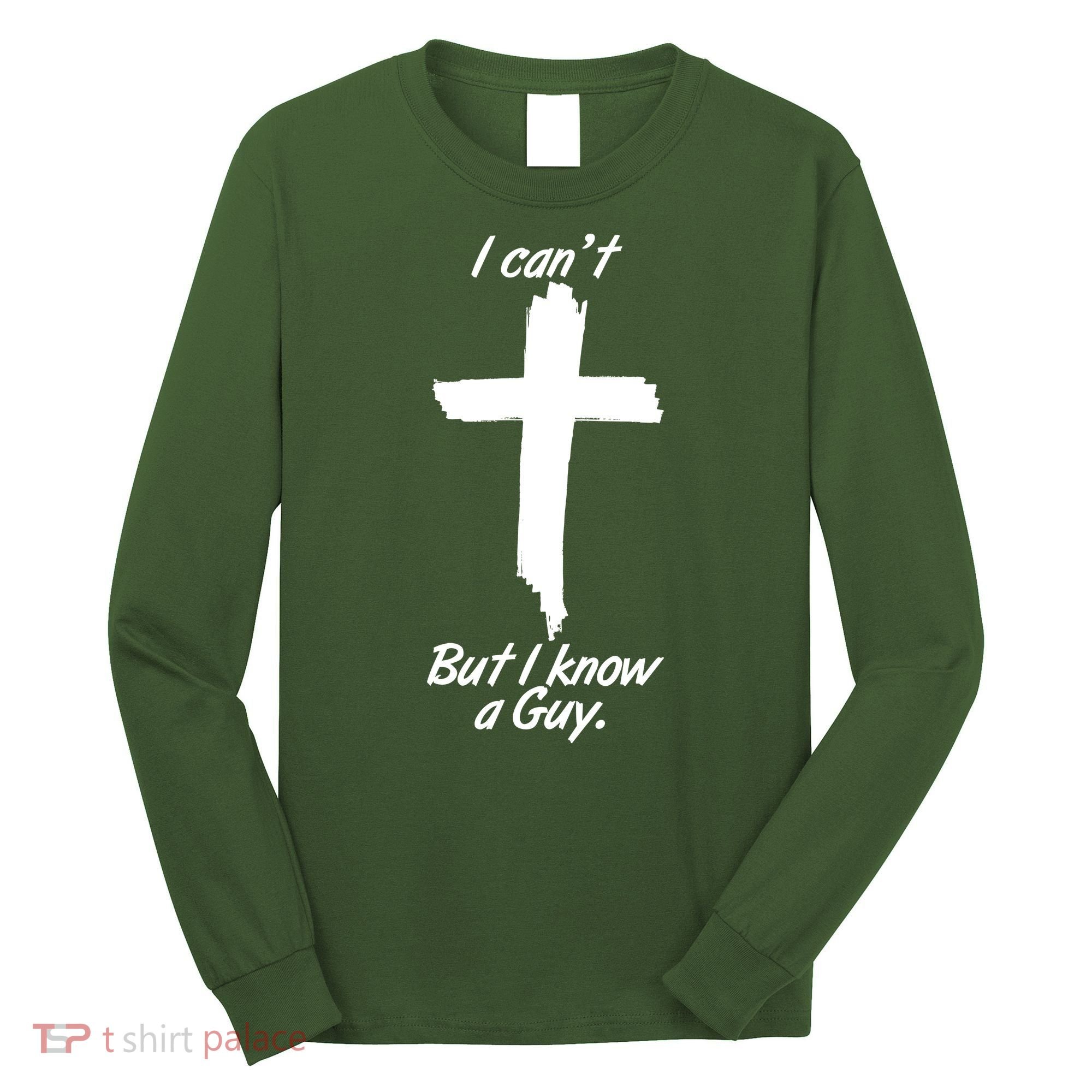 I Cant But I Know A Guy Faith Christianity Cross Long Sleeve Shirt
