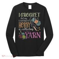 I Crochet But My Favorite Hobby Is Collecting Yarn Long Sleeve Shirt thumb 0
