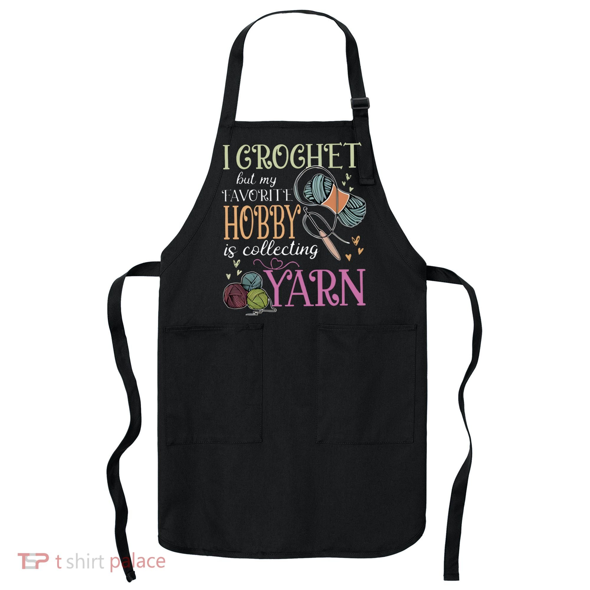 I Crochet But My Favorite Hobby Is Collecting Yarn Apron