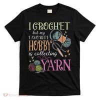 I Crochet But My Favorite Hobby Is Collecting Yarn T-Shirt thumb 0