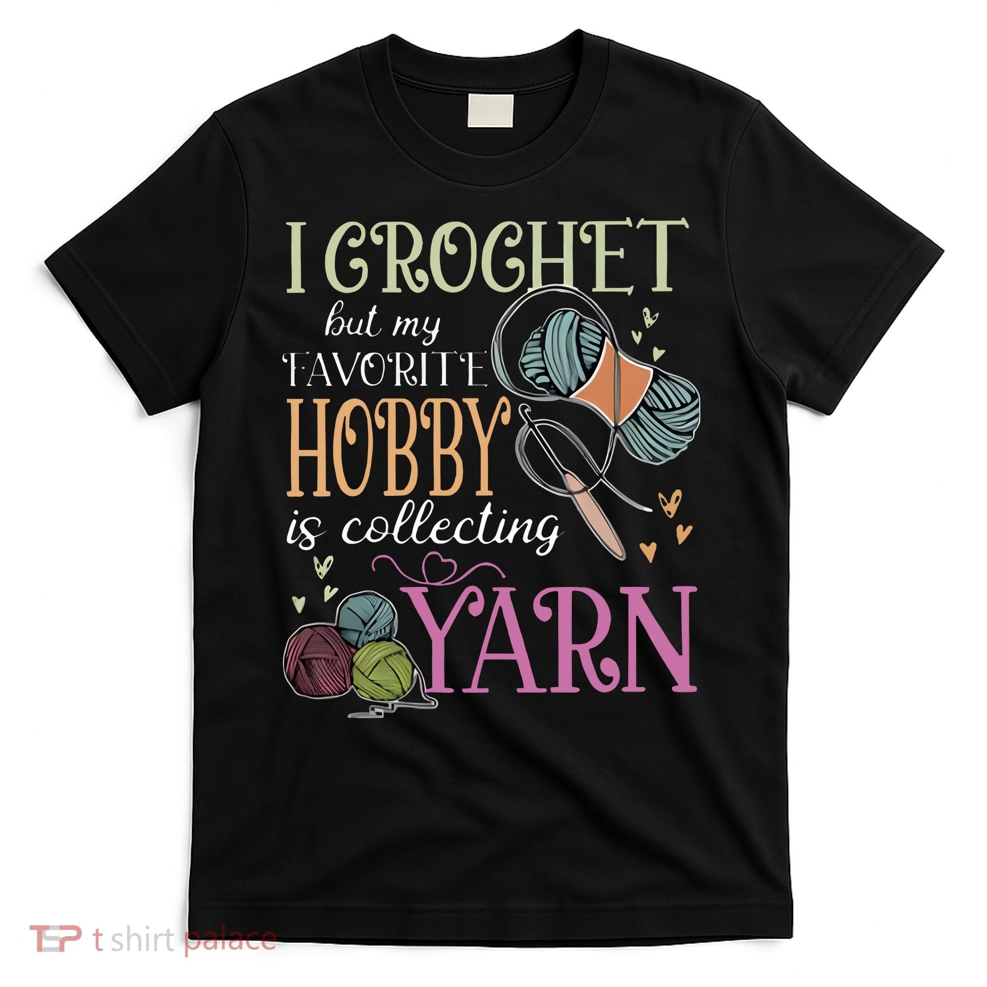 I Crochet But My Favorite Hobby Is Collecting Yarn T-Shirt