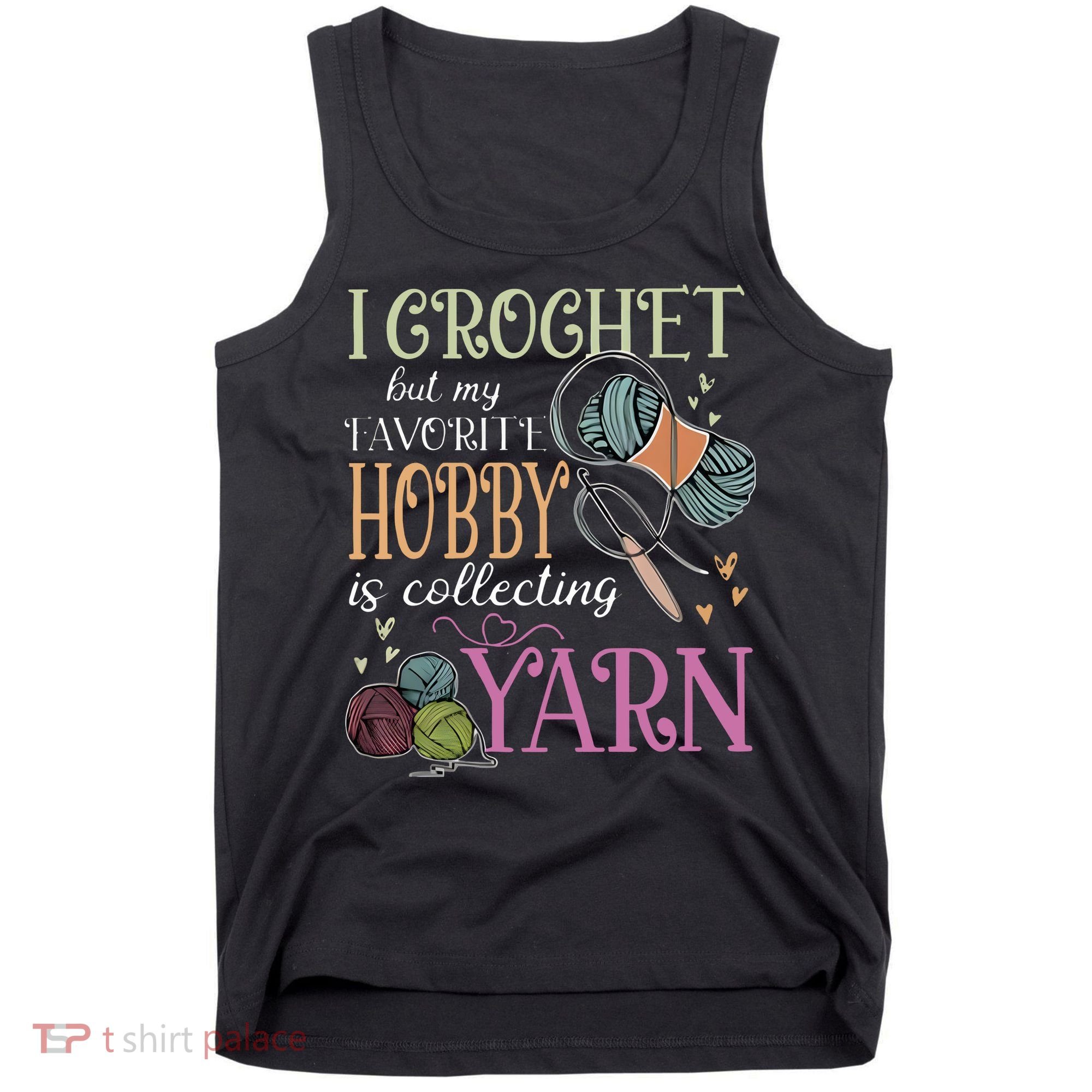 I Crochet But My Favorite Hobby Is Collecting Yarn Tank Top