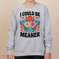 I Could Be Meaner Floral Humor Quote Funny  Women's Sweatshirt thumb 0