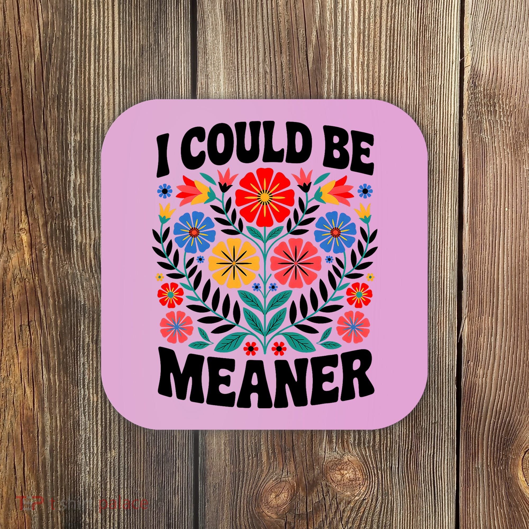 I Could Be Meaner Floral Humor Quote Funny  Coaster