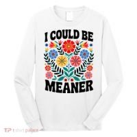 I Could Be Meaner Floral Humor Quote Funny  Long Sleeve Shirt thumb 0