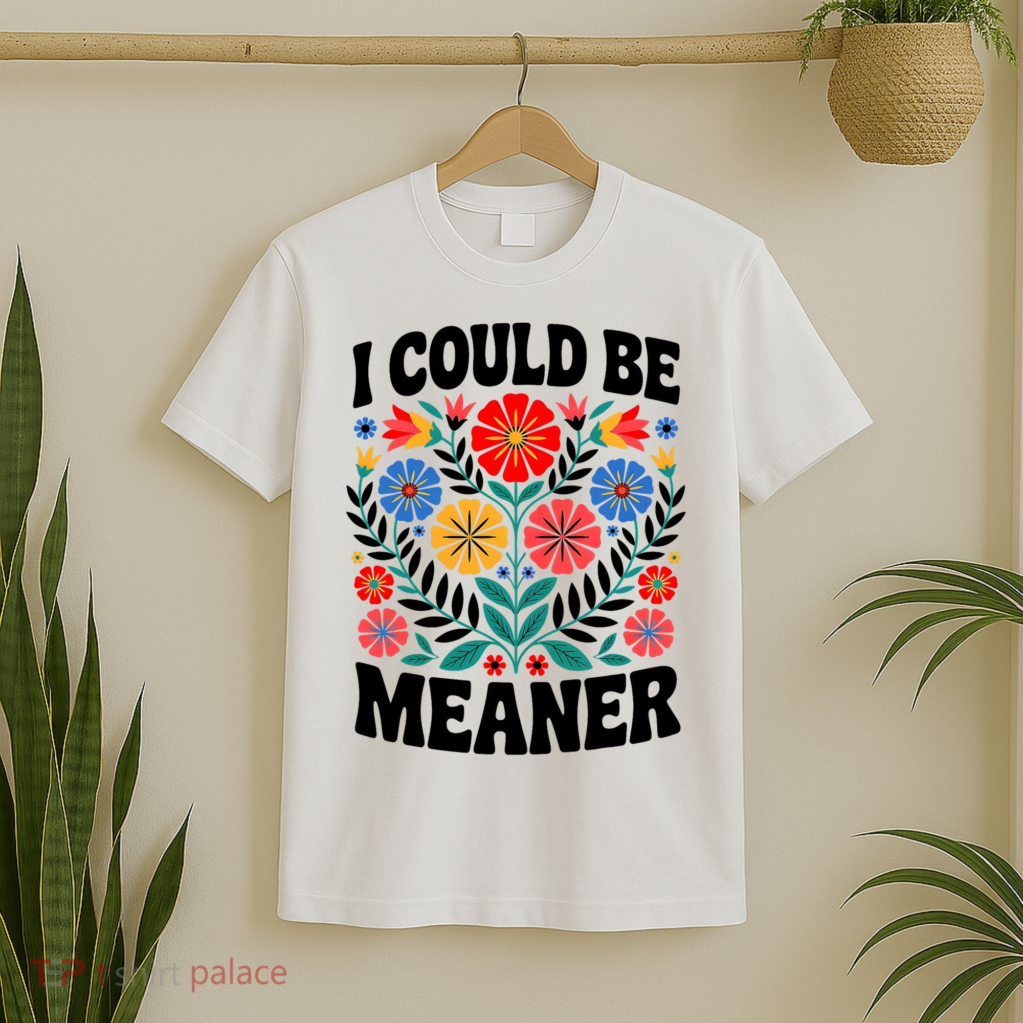 I Could Be Meaner Floral Humor Quote Funny  T-Shirt