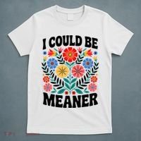I Could Be Meaner Floral Humor Quote Funny  T-Shirt thumb 5