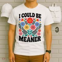 I Could Be Meaner Floral Humor Quote Funny  T-Shirt thumb 6