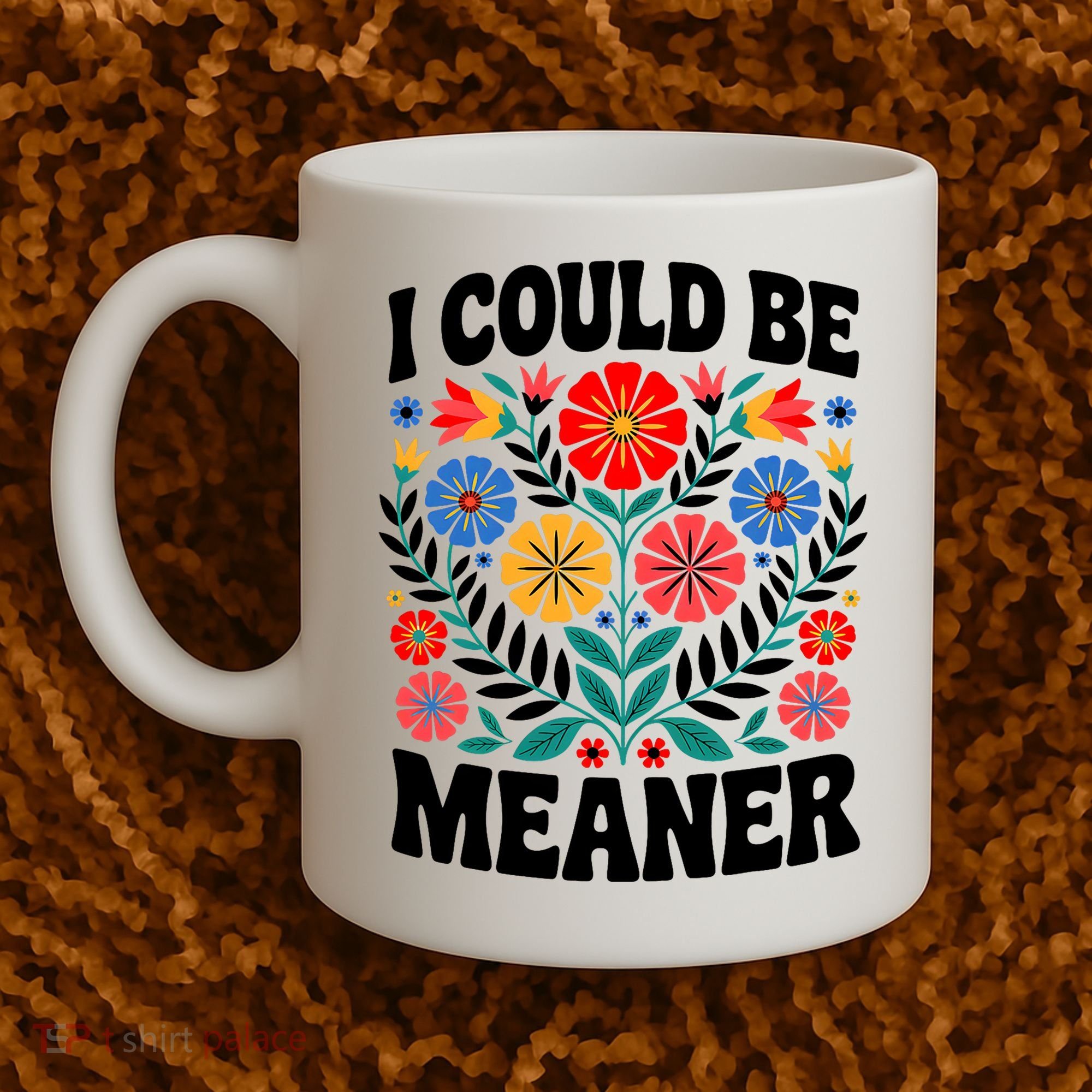 I Could Be Meaner Floral Humor Quote Funny  Coffee Mug